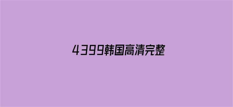 >4399韩国高清完整版在线视频横幅海报图