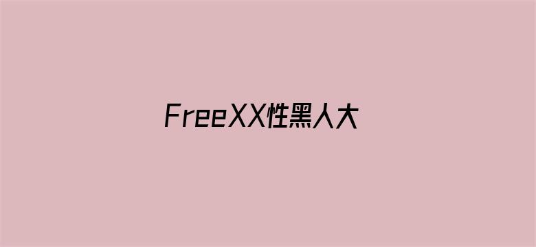 >FreeXX性黑人大战欧美横幅海报图